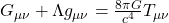 G_{\mu\nu} + \Lambda g_{\mu\nu} = \frac{8\pi G}{c^4} T_{\mu\nu}