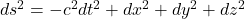 ds^2 = -c^2dt^2 + dx^2 + dy^2 + dz^2