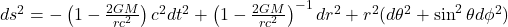 ds^2 = -\left(1-\frac{2GM}{rc^2}\right)c^2dt^2 + \left(1-\frac{2GM}{rc^2}\right)^{-1}dr^2 + r^2(d\theta^2 + \sin^2\theta d\phi^2)